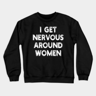 i get nervous around women Crewneck Sweatshirt